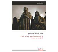 The Late Middle Ages: Crisis, Society, and Transformation in Europe, c. 1300-1500