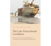 The Late Postcolonial Condition: Twenty-First-Century Reconfigurations in the Literatures of Portuguese-Speaking Africa: 19