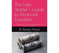 The Late Starter’s Guide to Financial Freedom: A Practical Plan to Catch Up, Build Wealth, and Retire with Confidence