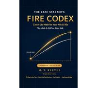 The Late Starter's FIRE Codex: Catch-Up Math for Financial Independence in Your 40s & 50s: Stop Feeling Behind with Retirement Planning, Catch-Up ... FIRE Workbook for Financial Independence