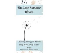 The Late Summer Bloom: Catching The Thoughts Before They Blow Away In The Wind. A Menopause Memory Keeper.