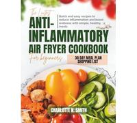 The Latest Anti-Inflammatory Air Fryer Cookbook for Beginners: Quick and Easy Recipes to Reduce Inflammation and Boost Wellness with Simple, Healthy Meals