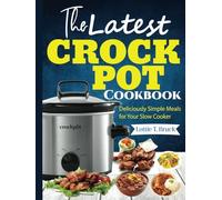 The Latest Crock Pot Cookbook: Deliciously Simple Meals for Your Slow Cooker