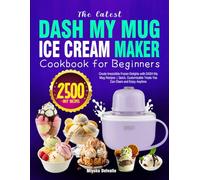 The latest DASH My Mug Ice Cream Maker Cookbook for Beginners: Create Irresistible Frozen Delights with DASH My Mug Recipes | Quick, Customizable Treats You Can Churn and Enjoy Anytime