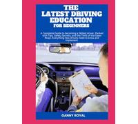 THE LATEST DRIVING EDUCATION FOR BEGINNERS: A Complete Guide to becoming a Skilled driver, Packed with Tips, Safety Secrets, and Everything new drivers need to know and implement