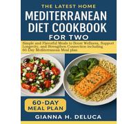 THE LATEST HOME MEDITERRANEAN DIET COOKBOOK FOR TWO: Simple and Flavorful Meals to Boost Wellness, Support Longevity, and Strengthen Connection including 60-Day Mediterranean Meal plan