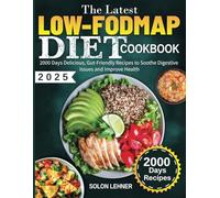 The Latest Low-FODMAP Diet Cookbook: 2000 Days Delicious, Gut-Friendly Recipes to Soothe Digestive Issues and Improve Health