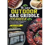 The Latest Outdoor Gas Griddle Cookbook: Master Delicious Grilling Recipes for Backyard BBQs, Tailgates, and Family Gatherings