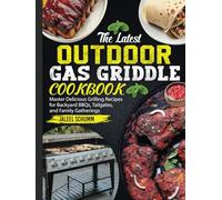 The Latest Outdoor Gas Griddle Cookbook: Master Delicious Grilling Recipes for Backyard BBQs, Tailgates, and Family Gatherings