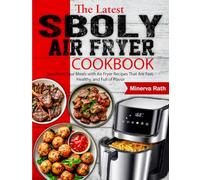 The Latest Sboly Air Fryer Cookbook: Transform Your Meals with Air Fryer Recipes That Are Fast, Healthy, and Full of Flavor