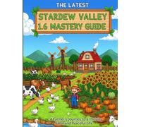 THE LATEST STARDEW VALLEY 1.6 MASTERY GUIDE: A Farmer's Journey to a Thriving Farm and Peaceful Life