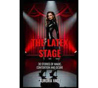 The Latex Stage: 30 Stories of Magic, Contortion and Desire