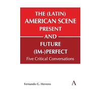 The (Latin) American Scene, Present and Future (Im-)Perfect : Five Critical Conversations: 1