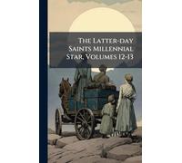 The Latter-day Saints Millennial Star, Volumes 12-13