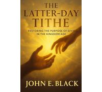The Latter-Day Tithe: Restoring The Purpose Of Giving In The Kingdom Age