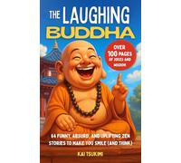 The Laughing Buddha: 64 Funny, Absurd, and Uplifting Zen Stories to Make You Smile (and Think) - Jokes to Lighten the Mood and Enlighten the Mind