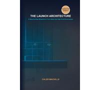 THE LAUNCH ARCHITECTURE: A Step-by-Step Blueprint to Turn Ideas into High-Profit Businesses