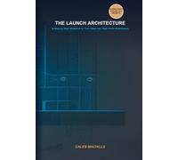 THE LAUNCH ARCHITECTURE: A Step-by-Step Blueprint to Turn Ideas into High-Profit Businesses