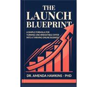 The Launch Blueprint: A Simple Formula for Turning One Irresistible Offer Into a Thriving Online Business