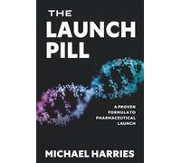 The Launch Pill: A Proven Formula to Pharmaceutical Launch