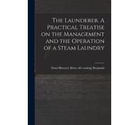 The Launderer. A Practical Treatise on the Management and the Operat (Tascabile)