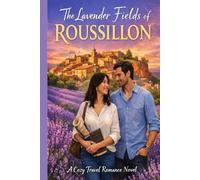 The Lavender Fields of Roussillon: A Cozy Travel Romance Set in Provence