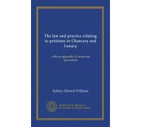 The law and practice relating to petitions in Chancery and Lunacy: with an appendix of forms and precedents