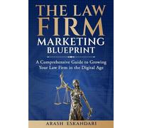 The Law Firm Marketing Blueprint: A Comprehensive Guide to Growing Your Law Firm in the Digital Age