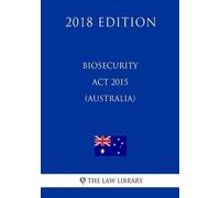 The Law Library Biosecurity Act 2015 (Australia) (2018 Edition) (Tascabile)