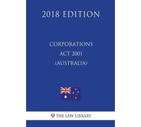 Corporations ACT 2001 (Australia) (2018 Edition) by The Law Library