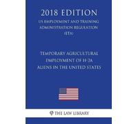 The Law Library Temporary Agricultural Employment of H-2A Aliens in (Tascabile)
