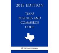 The Law Library Texas Business and Commerce Code (2018 Edition) (Tascabile)