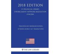 The Law Library Transfer and Reorganization of Bank Secrecy Act Regu (Tascabile)