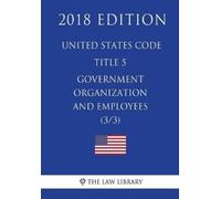 The Law Library United States Code - Title 5 - Government Organizati (Tascabile)