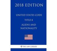 The Law Library United States Code - Title 8 - Aliens and Nationalit (Tascabile)