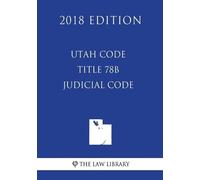 The Law Library Utah Code - Title 78B - Judicial Code (2018 Edition) (Tascabile)