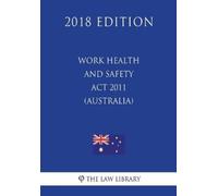 The Law Library Work Health and Safety ACT 2011 (Australia) (2018 Ed (Tascabile)
