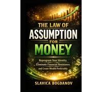 THE LAW OF ASSUMPTION FOR MONEY: Reprogram Your Identity, Eliminate Financial Resistance, and Create Wealth Predictably