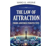 The Law of Attraction From Another Perspective: The One that Does't Add Sadness