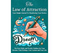 The Law Of Attraction. Your Simple Journal To Manifesting Your Desires.: Easy daily and weekly prompt for your dreams, your feelings, your actions and your life. For Teens and Adults.