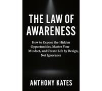 The Law Of Awareness: How To Expose The Hidden Opportunities, Master Your Mindset, and Create Life by Design, Not Ignorance.