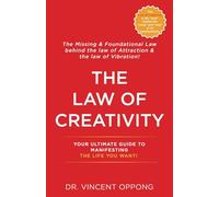 THE LAW OF CREATIVITY: YOUR ULTIMATE GUIDE TO MANIFESTING THE LIFE YOU WANT.: The Missing & Foundational Law Behind the Law of Attraction and the Law of Vibration.