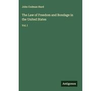 The Law of Freedom and Bondage in the United States: Vol. I