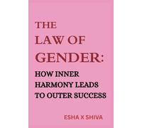 The Law of Gender : How Inner Harmony Leads to Outer Success