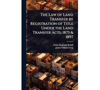 The Law of Land Transfer by Registration of Title Under the Land Transfer Acts, 1875 & 1897