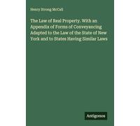 The Law of Real Property. With an Appendix of Forms of Conveyancing Adapted to the Law of the State of New York and to States Having Similar Laws