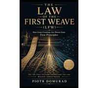 THE LAW OF THE FIRST WEAVE (LFW): How Great Creations Are Woven from First Principles