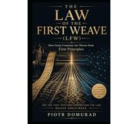 THE LAW OF THE FIRST WEAVE (LFW): How Great Creations Are Woven from First Principles