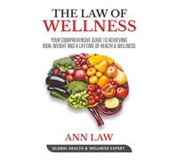 The Law Of Wellness: Your Comprehensive Guide To Achieving Ideal Weight And A Lifetime Of Health & Wellness
