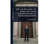 The law Relating to Banks and Their Depositors and to Bank Collections